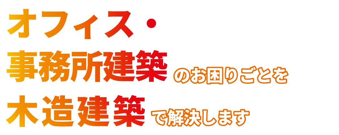 オフィス・事務所建築のお困りごとを木造建築で解決します