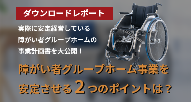 障がい者グループホーム事業を安定させる２つのポイントとは？