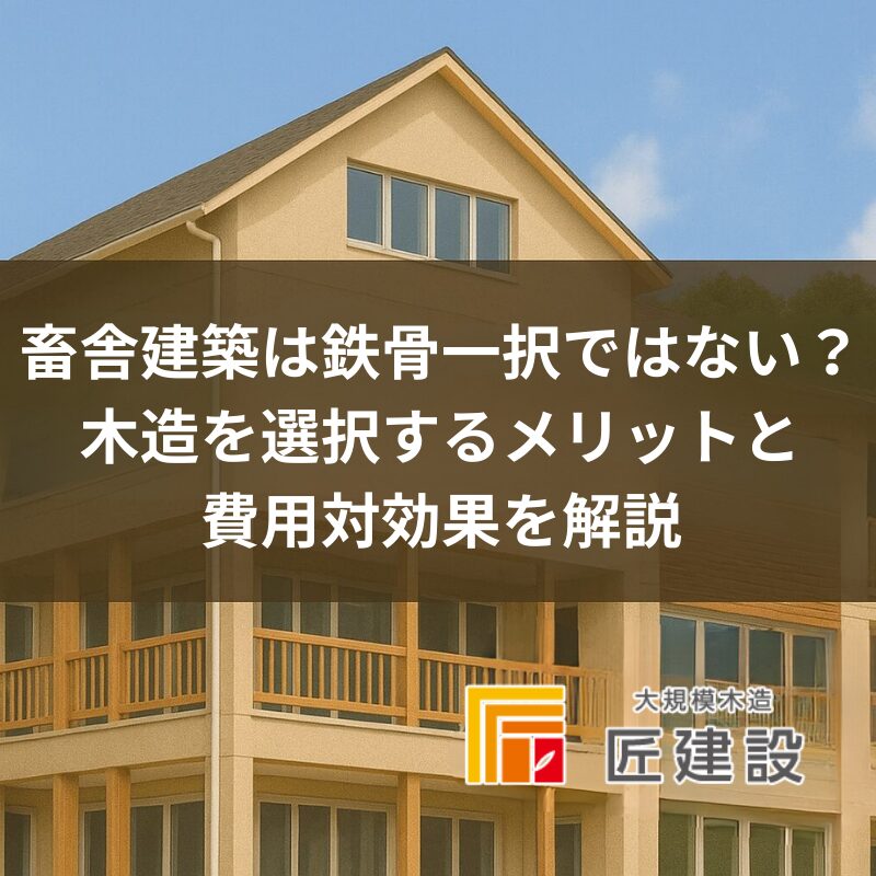 畜舎建築は鉄骨一択ではない？木造を選択するメリットと費用対効果を解説